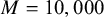 upper M equals 10 comma 000