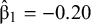 ModifyingAbove beta With caret Subscript 1 Baseline equals negative 0.20