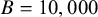 upper B equals 10 comma 000
