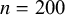 n equals 200
