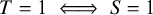 upper T equals 1 long left right double arrow upper S equals 1