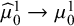 ModifyingAbove mu With caret Subscript 0 Superscript 1 Baseline right arrow mu 0 Superscript 1