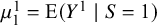 mu 1 Superscript 1 Baseline equals upper E left parenthesis upper Y Superscript 1 Baseline vertical bar upper S equals 1 right parenthesis