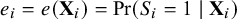 e Subscript i Baseline equals e left parenthesis bold upper X Subscript i Baseline right parenthesis equals probability left parenthesis upper S Subscript i Baseline equals 1 vertical bar bold upper X Subscript i Baseline right parenthesis