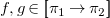 f comma g element of left bracket left bracket pi 1 right arrow pi 2 right bracket right bracket
