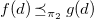 f left parenthesis d right parenthesis precedes above single line equals sign Subscript pi 2 Baseline g left parenthesis d right parenthesis