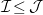 script upper I less than or equals script upper J