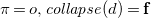 pi equals o comma c o l l a p s e left parenthesis d right parenthesis equals bold f