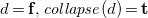 d equals bold f comma c o l l a p s e left parenthesis d right parenthesis equals bold t