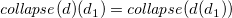 c o l l a p s e left parenthesis d right parenthesis left parenthesis d 1 right parenthesis equals c o l l a p s e left parenthesis d left parenthesis d 1 right parenthesis right parenthesis