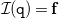 script upper I left parenthesis monospace q right parenthesis equals bold f