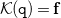 script upper K left parenthesis monospace q right parenthesis equals bold f