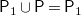 sans serif upper P 1 union sans serif upper P equals sans serif upper P 1