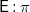sans serif upper E colon pi