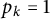 p Subscript k Baseline equals 1