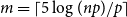 m equals left ceiling 5 log left parenthesis n p right parenthesis divided by p right ceiling