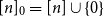 left bracket n right bracket Subscript 0 Baseline equals left bracket n right bracket union StartSet 0 EndSet