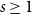 s greater than or equals 1
