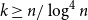 k greater than or equals n divided by log Superscript 4 Baseline n