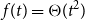 f left parenthesis t right parenthesis equals normal upper Theta left parenthesis t squared right parenthesis