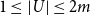 1 less than or equals StartAbsoluteValue upper U EndAbsoluteValue less than or equals 2 m
