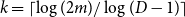 k equals left ceiling log left parenthesis 2 m right parenthesis divided by log left parenthesis upper D minus 1 right parenthesis right ceiling