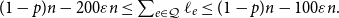 left parenthesis 1 minus p right parenthesis n minus 200 epsilon n less than or equals sigma summation Underscript e element of script upper Q Endscripts script l Subscript e Baseline less than or equals left parenthesis 1 minus p right parenthesis n minus 100 epsilon n period