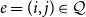 e equals left parenthesis i comma j right parenthesis element of script upper Q