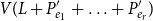 upper V left parenthesis upper L plus upper P prime Subscript e 1 Baseline plus ellipsis plus upper P prime Subscript e Sub Subscript r Subscript right parenthesis