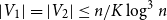 StartAbsoluteValue upper V 1 EndAbsoluteValue equals StartAbsoluteValue upper V 2 EndAbsoluteValue less than or equals n divided by upper K log cubed n