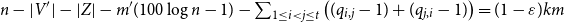 n minus StartAbsoluteValue upper V Superscript prime Baseline EndAbsoluteValue minus StartAbsoluteValue upper Z EndAbsoluteValue minus m prime left parenthesis 100 log n minus 1 right parenthesis minus sigma summation Underscript 1 less than or equals i less than j less than or equals t Endscripts left parenthesis left parenthesis q Subscript i comma j Baseline minus 1 right parenthesis plus left parenthesis q Subscript j comma i Baseline minus 1 right parenthesis right parenthesis equals left parenthesis 1 minus epsilon right parenthesis k m