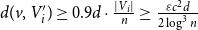 d left parenthesis v comma upper V Subscript i Superscript prime Baseline right parenthesis greater than or equals 0.9 d dot StartFraction StartAbsoluteValue upper V Subscript i Baseline EndAbsoluteValue Over n EndFraction greater than or equals StartFraction epsilon c squared d Over 2 log cubed n EndFraction
