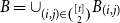 upper B equals union Subscript left parenthesis i comma j right parenthesis element of StartBinomialOrMatrix left bracket t right bracket Choose 2 EndBinomialOrMatrix Baseline upper B Subscript left parenthesis i comma j right parenthesis