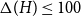 normal upper Delta left parenthesis upper H right parenthesis less than or equals 100