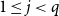 1 less than or equals j less than q