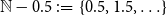 double struck upper N minus 0.5 colon equals StartSet 0.5 comma 1.5 comma ellipsis EndSet