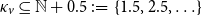 kappa Subscript v Baseline subset of or equal to double struck upper N plus 0.5 colon equals StartSet 1.5 comma 2.5 comma ellipsis EndSet