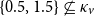 StartSet 0.5 comma 1.5 EndSet neither a subset of nor equal to kappa Subscript v