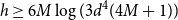 h greater than or equals 6 upper M log left parenthesis 3 d Superscript 4 Baseline left parenthesis 4 upper M plus 1 right parenthesis right parenthesis