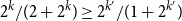 2 Superscript k Baseline divided by left parenthesis 2 plus 2 Superscript k Baseline right parenthesis greater than or equals 2 Superscript k prime Baseline divided by left parenthesis 1 plus 2 Superscript k Super Superscript prime Superscript Baseline right parenthesis