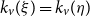 k Subscript v Baseline left parenthesis xi right parenthesis equals k Subscript v Baseline left parenthesis eta right parenthesis