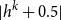 StartAbsoluteValue h Superscript k Baseline plus 0.5 EndAbsoluteValue