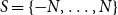 upper S equals StartSet negative upper N comma ellipsis comma upper N EndSet