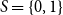 upper S equals StartSet 0 comma 1 EndSet