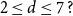 2 less than or equals d less than or equals 7 question mark