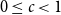 0 less than or equals c less than 1