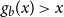 g Subscript b Baseline left parenthesis x right parenthesis greater than x