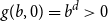 g left parenthesis b comma 0 right parenthesis equals b Superscript d Baseline greater than 0