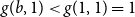 g left parenthesis b comma 1 right parenthesis less than g left parenthesis 1 comma 1 right parenthesis equals 1