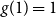 g left parenthesis 1 right parenthesis equals 1